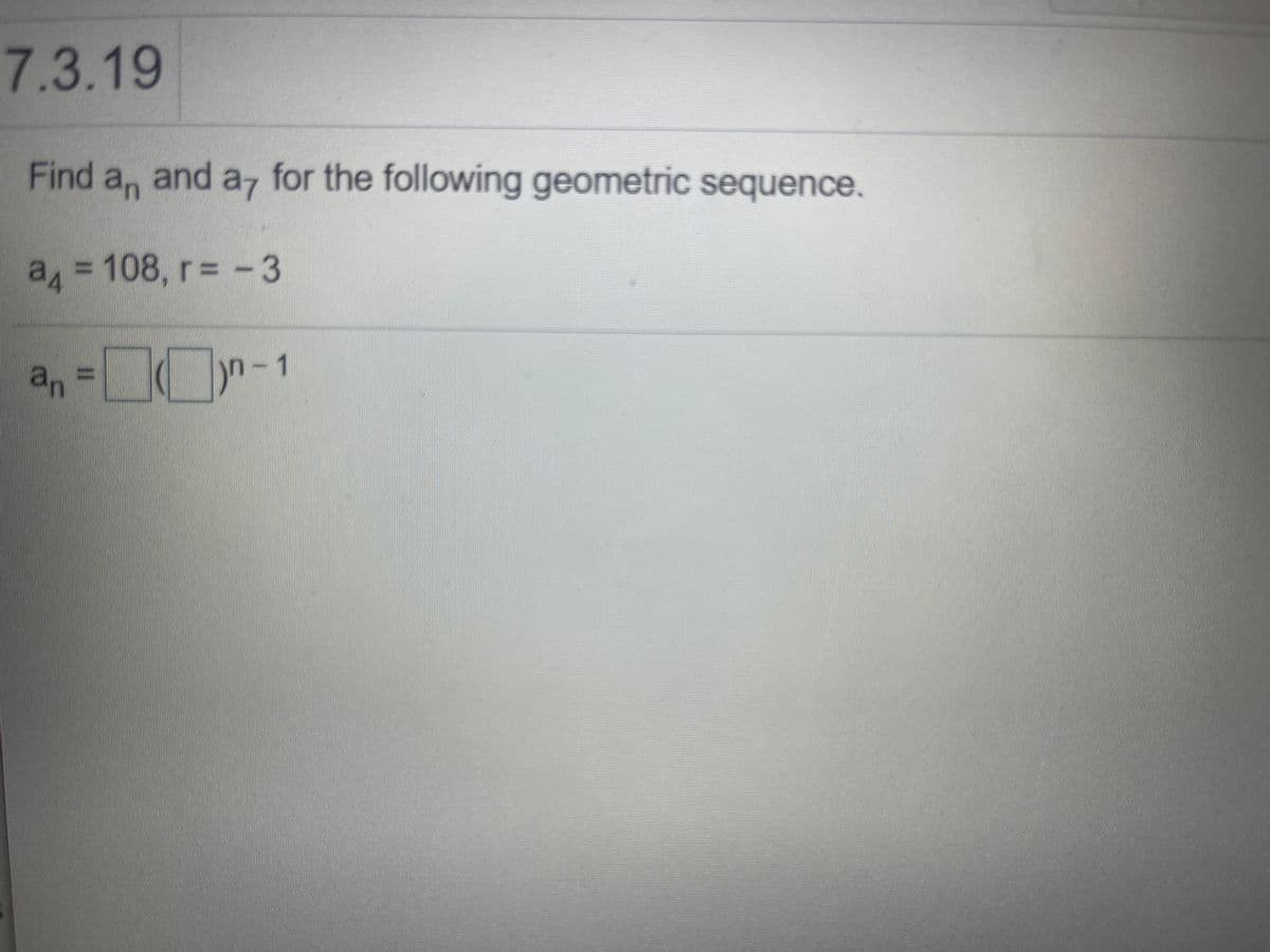 7.3.19
Find a, and a7 for the following geometric sequence.
a= 108, r= -3
%3D
a, = O-1
