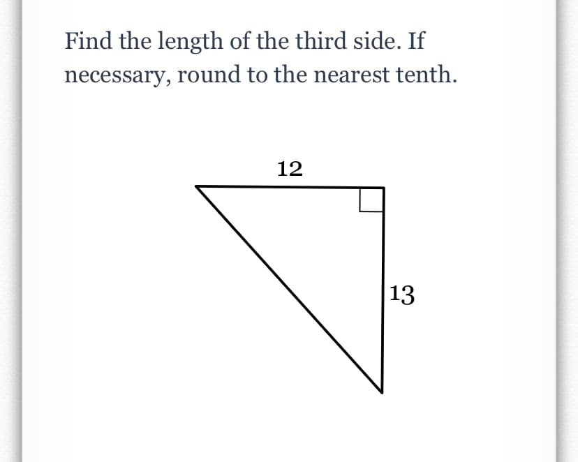 Find the length of the third side. If
necessary, round to the nearest tenth.
12
13
