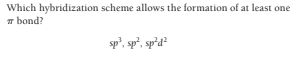 Which hybridization scheme allows the formation of at least one
7 bond?
sp', sp, sp'd?
