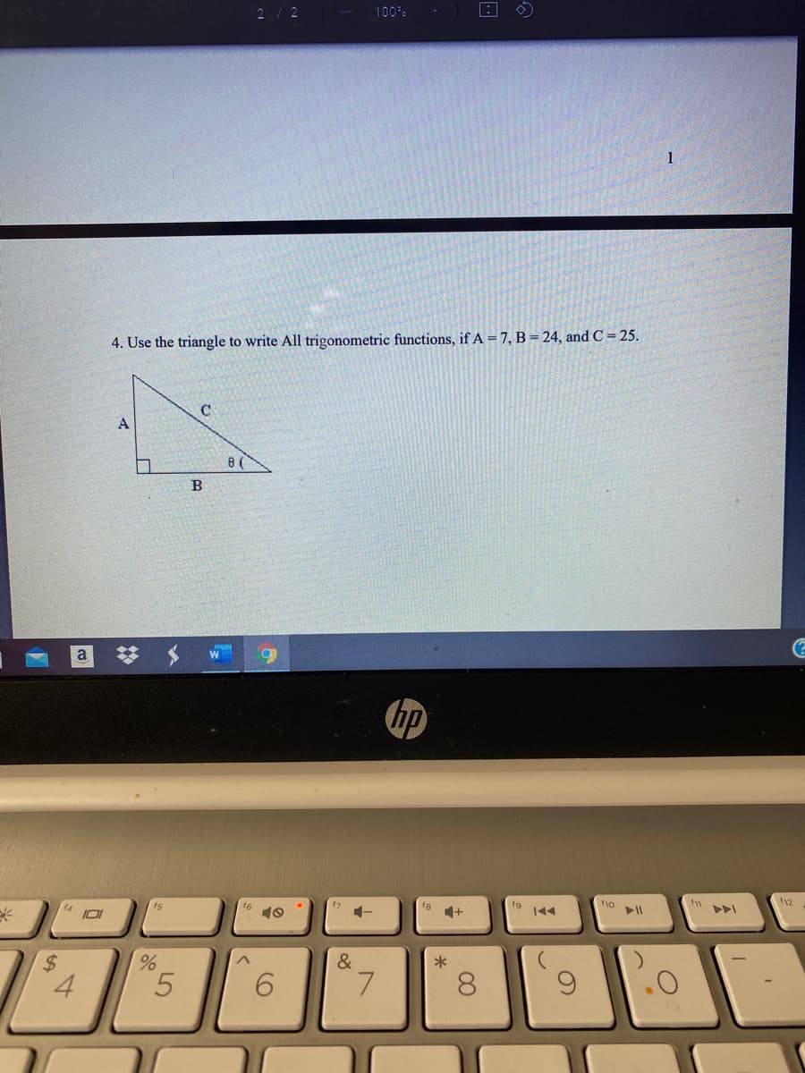 2/ 2
100%
4. Use the triangle to write All trigonometric functions, if A = 7, B = 24, and C = 25.
A
B
a
hp
f1o
f12
f7
1-
f9
144
14
f8
10
1+
&
%$4
4
7.
8.
|云
%24
