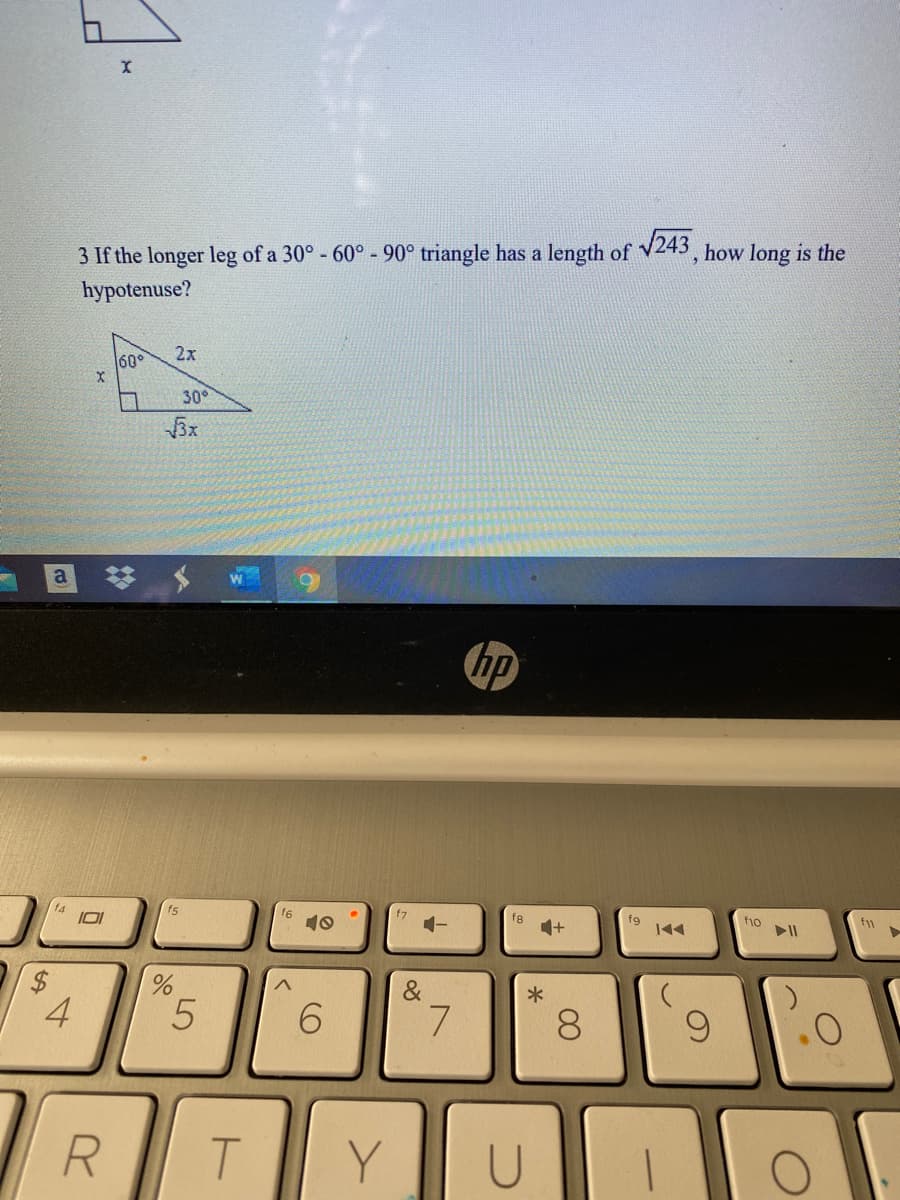 3 If the longer leg of a 30° - 60° - 90° triangle has a length of V243, how long is the
hypotenuse?
2x
60°
30
hp
f5
f7
1-
10
fg
fg
144
f1o
&
4
6.
7.
8.
T.
Y
%24
