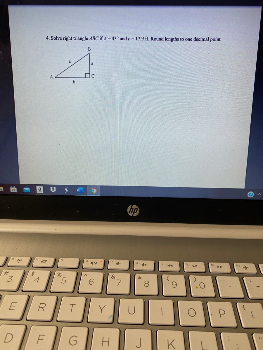 4. Solve right triangle ABC if A = 43° and c= 17.9 ft. Round lengths to one decimal point
B
a
hp
5米
t12
1-
%23
&
4
5.
6.
E
R
T.
Y
D
G
H.
J.
K
00
