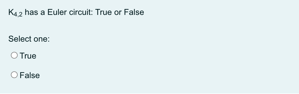 K4.2 has a Euler circuit: True or False
Select one:
O True
O False
