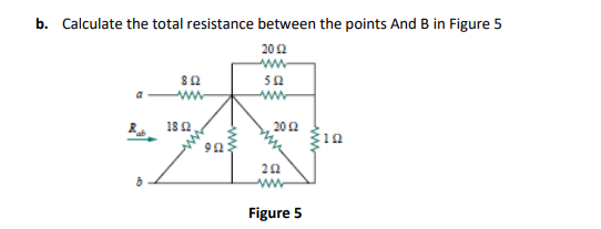 b. Calculate the total resistance between the points And B in Figure 5
202
ww
50
ww
13 Ω
20 2
Figure 5
