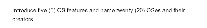 Introduce five (5) OS features and name twenty (20) OSes and their
creators.