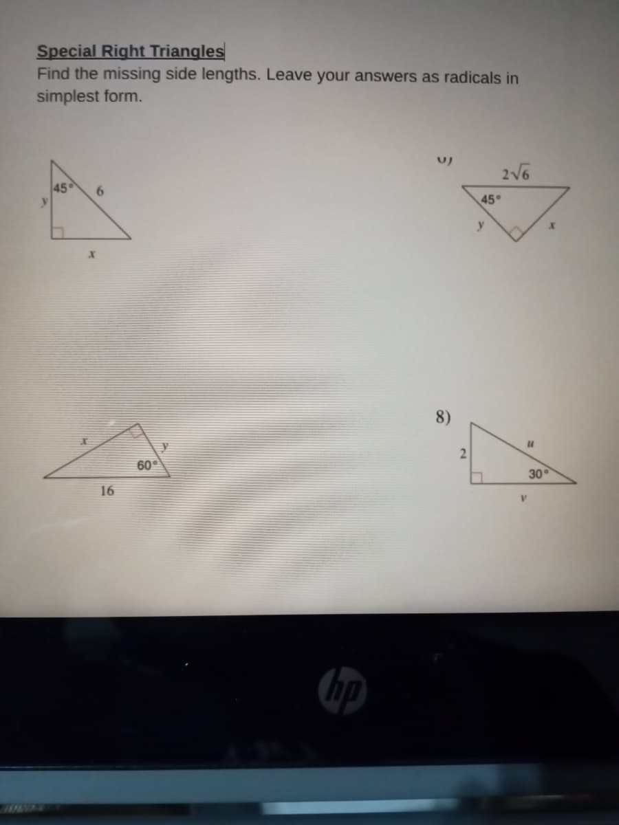 Special Right Triangles
Find the missing side lengths. Leave your answers as radicals in
simplest form.
45
6.
45°
60
2
16
30
