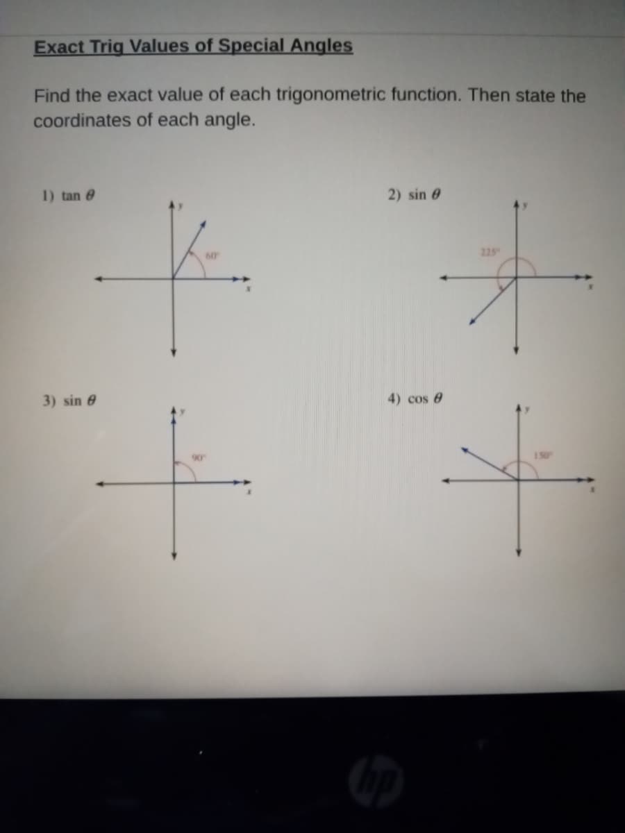 Exact Trig Values of Special Angles
Find the exact value of each trigonometric function. Then state the
coordinates of each angle.
1) tan e
2) sin 0
225
3) sin 0
4) cos e
90
150
