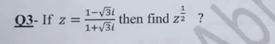 03- If z =
1-√3i
1+√3i
then find zz?