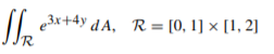 || e3x+4y d A, R=[0, 1] × [1, 2]
R
%3D
