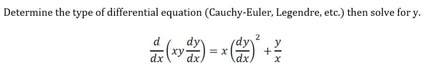 Determine the type of differential equation (Cauchy-Euler, Legendre, etc.) then solve for y.
2
dy
y
d² (xy dx) = x (x)² + ²
dx
X