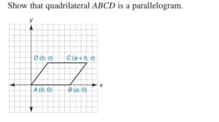 Show that quadrilateral ABCD is a parallelogram.
D (b, c
C(a+b
A 10, 0)
B(a, O
