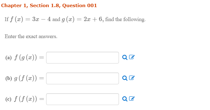 If f (x) = 3x – 4 and g (x) = 2x + 6, find the following.
Enter the exact answers.
(a) f (g (x)) =
(b) g (f (æ))
(c) f (f (æ)) =
