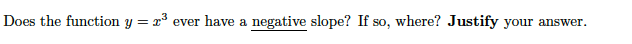 Does the function y = x3
ever have a negative slope? If so, where? Justify your answer.
