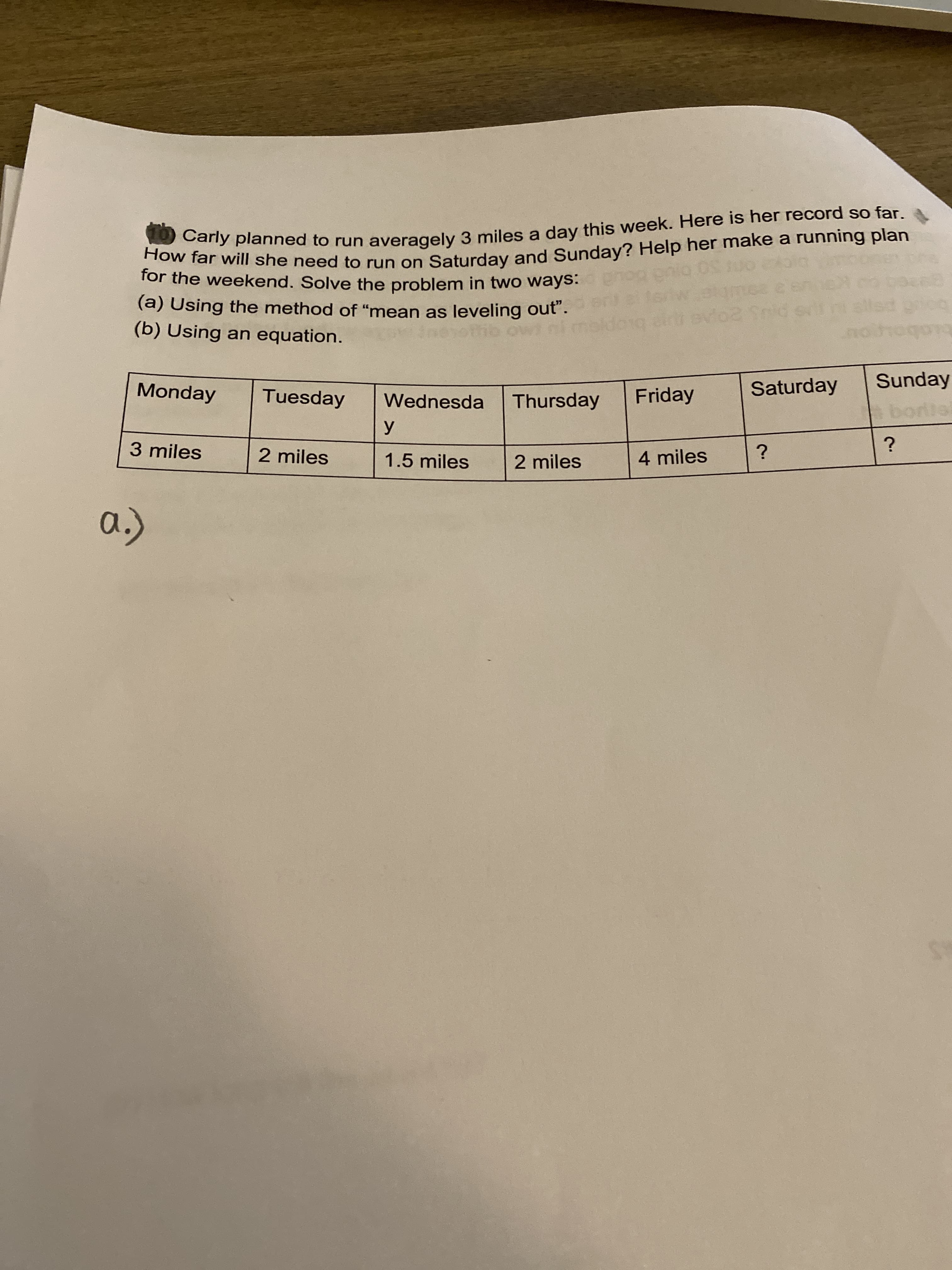 How far will she need to run on Saturday and Sunday? Help her make a running plan
for the weekend. Solve the problem in two ways.
any planned to run averagely 3 miles a day this week. Here is her record so far.
(a) Using the method of "mean as leveling out".
(b) Using an equation.
Sund
Monday
Tuesday
Friday
Saturday
Wednesda
Thursday
bort
y
3 miles
2 miles
1.5 miles
2 miles
4 miles
