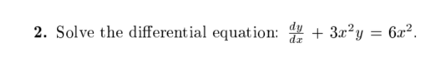 dy
2. Solve the different ial equation:
4 + 3x²y = 6x².
