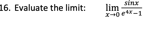 16. Evaluate the limit:
sinx
lim
X→0 e4x–1
|
