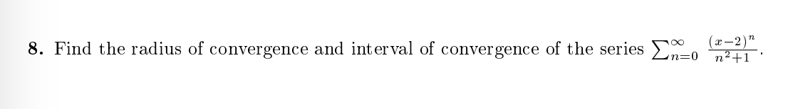 8. Find the radius of convergence and inter val of convergence of the series E-o
(г-2)"
n30 n2+1
