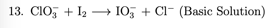 13. CIO, + I2 → I03 + CI- (Basic Solution)
