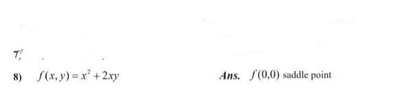 f(x, y) = x +2xy
Ans. f(0,0) saddle point
8)
