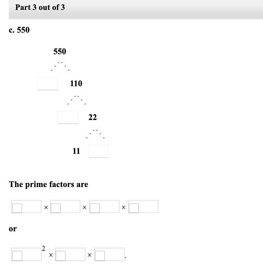 Part 3 out of 3
c. 550
550
110
22
11
The prime factors are
or
2.
