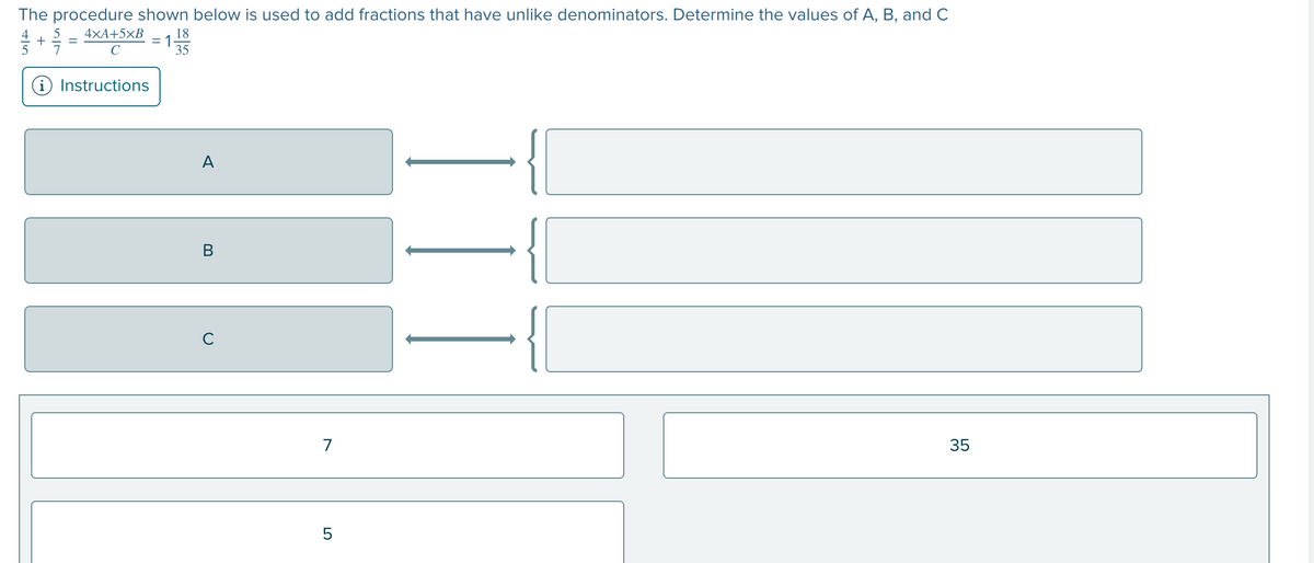 The procedure shown below is used to add fractions that have unlike denominators. Determine the values of A, B, and C
5
4XA+5xB
%D
18
35
i Instructions
A
C
7
35
5
