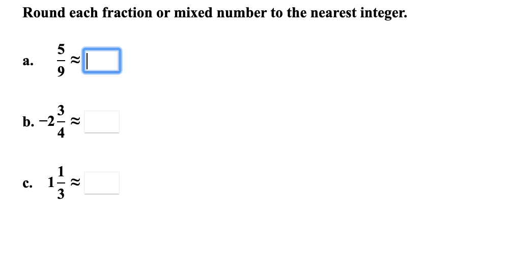 Round each fraction or mixed number to the nearest integer.
а.
b. -2- 2
1
1- 2
3
с.
