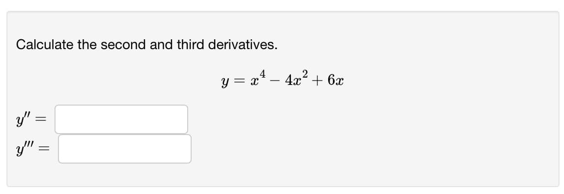 Calculate the second and third derivatives.
y = x* – 4x? + 6x
y" =
y/" =
||
