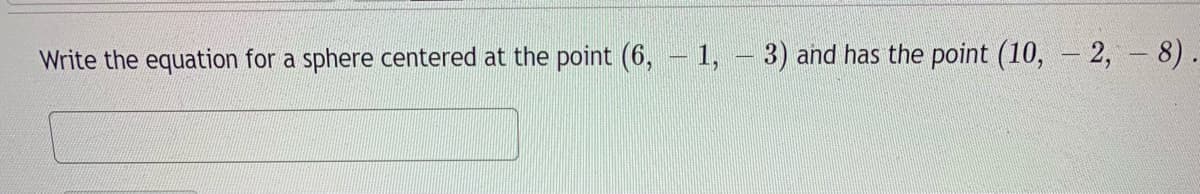 Write the equation for a sphere centered at the point (6, - 1, - 3) and has the point (10, - 2, - 8).
