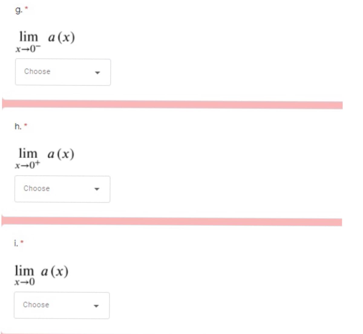 g. *
lim a(x)
x-0-
Choose
h. *
lim a(x)
x-0+
Choose
i. *
lim a(x)
x-0
Choose

