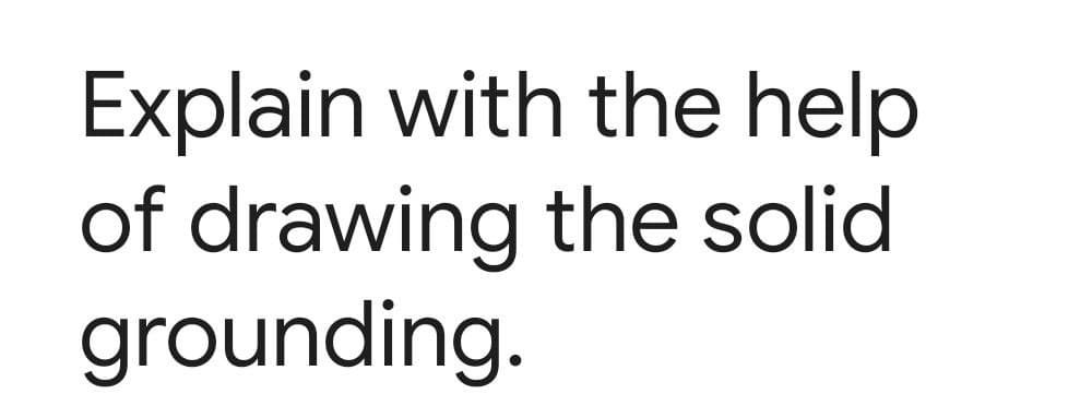 Explain with the help
of drawing the solid
grounding.
