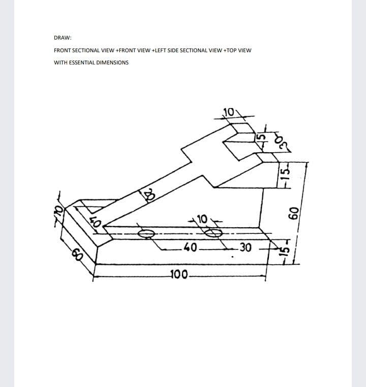 DRAW:
FRONT SECTIONAL VIEW +FRONT VIEW +LEFT SIDE SECTIONAL VIEW +TOP VIEW
WITH ESSENTIAL DIMENSIONS
10
10
.40
30
100-
09
F15
20
-60
