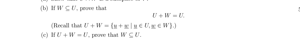 (b) If WCU, prove that
(Recall that U+W =
(c) If U + W = U, prove that WCU.
U + W = U.
= {u+w\ u € U₁ w ≤ W}.)