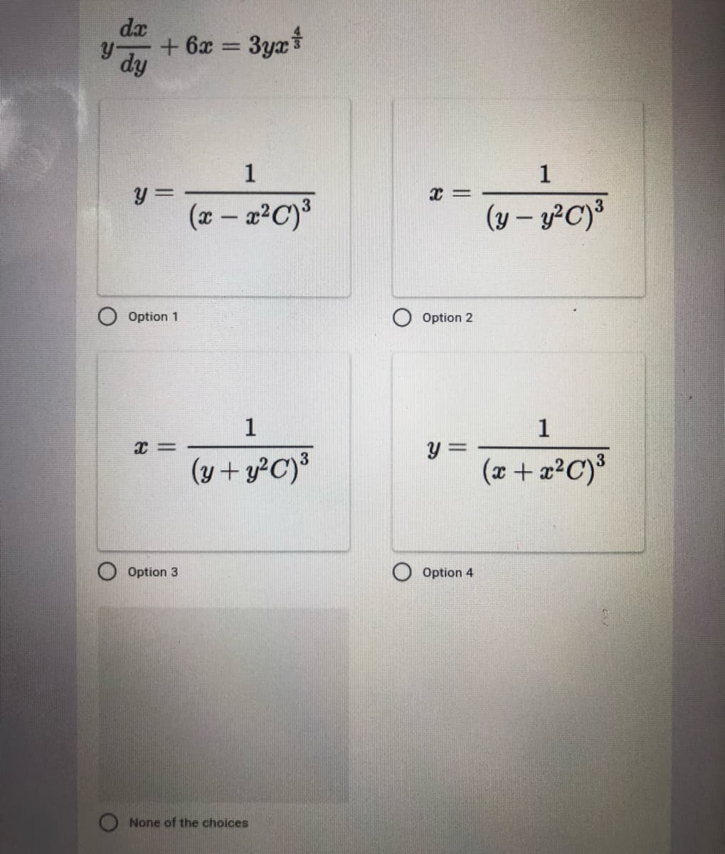 dx
+ 6x
dy
3ya
1
(x – a2C)³
(y – y?C)*
Option 1
Option 2
1
1
(y+ y?C)³
y =
(x + x²C)³
Option 3
Option 4
None of the choices
