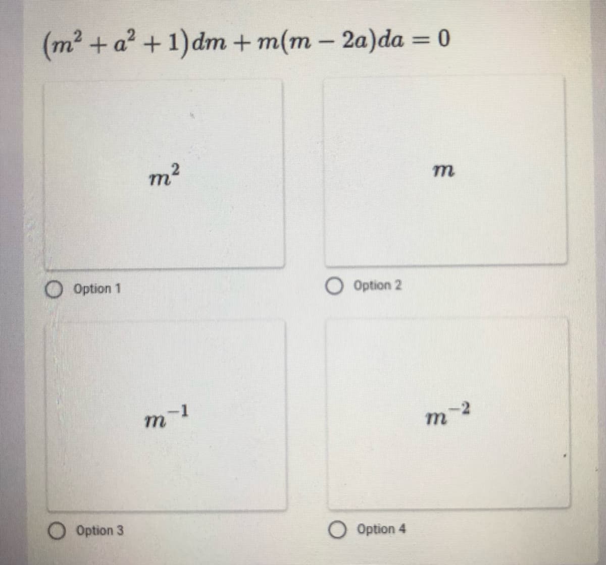 (m² + a² + 1)dm + m(m – 2a)da = 0
%3D
m2
Option 1
O Option 2
-2
O Option 3
O Option 4
