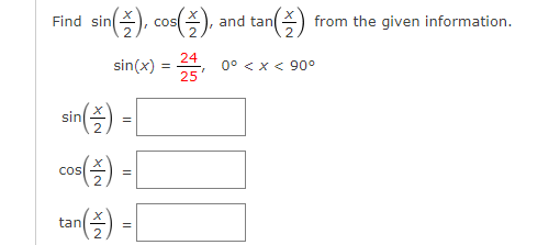 Find sin
sin(), cos(2), and tan
sin(x)
sin()
=
COS ()
tan() -
=
=
24
25
from the given information.
0° < x < 90°