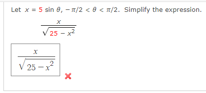 Let x = 5 sin 8, -π/2 <0</2. Simplify the expression.
X
√ 25 - x²
X
√ 25-1²
X