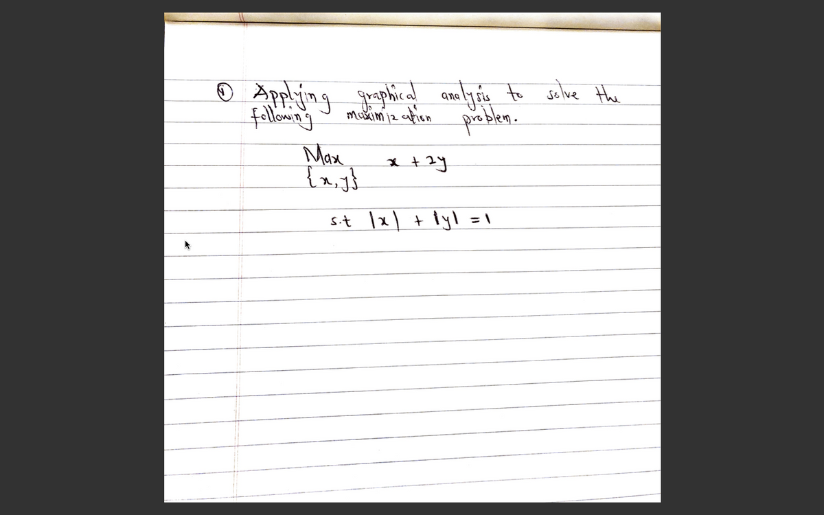 Applying graphical analysis to solve the following maximization problem.

Maximize \(x + 2y\)

subject to \(|x| + |y| = 1\)