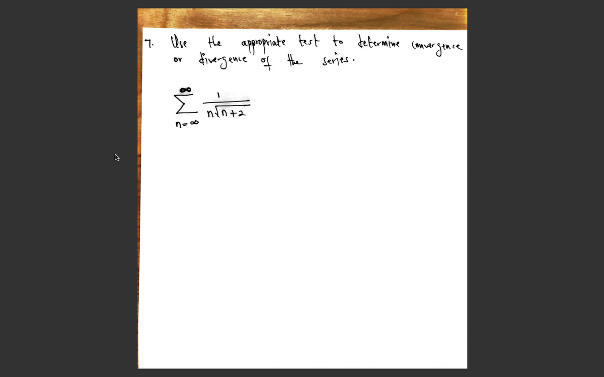 Hhe appropriate test to determine comver gen.ce
divergence" of the series.
7. Use
OY
nin+2
n= 00
