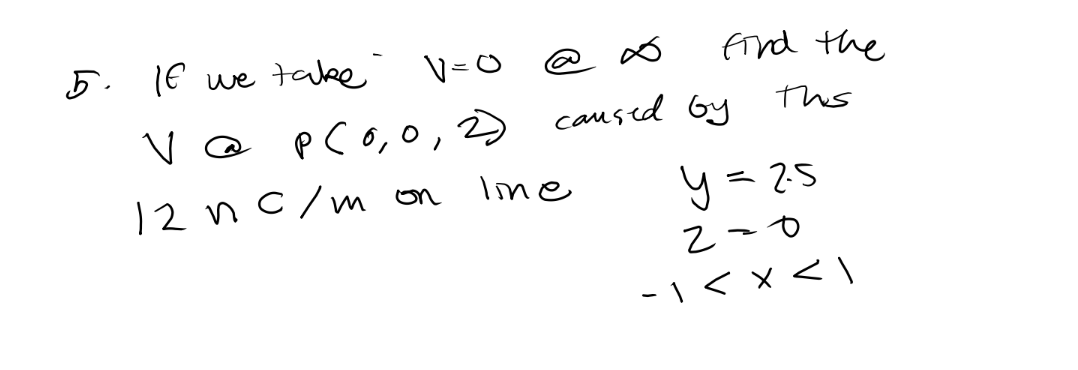 5. 1E wetake
V=O @ ∞
find the
Ths
V@ pCo,0,) caused Gy
12nc/m on lime
y=25
2~も
-| < x < \
