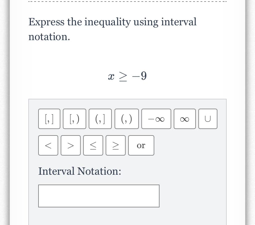 Express the inequality using interval
notation.
x > -9
(,] (, )
U
or
Interval Notation:
8.
8.
