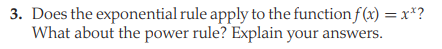 3. Does the exponential rule apply to the function f(x) =x*?
What about the power rule? Explain your answers.
