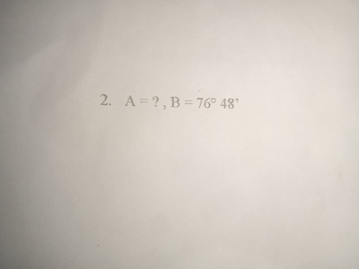 2. A = ?, B = 76° 48'