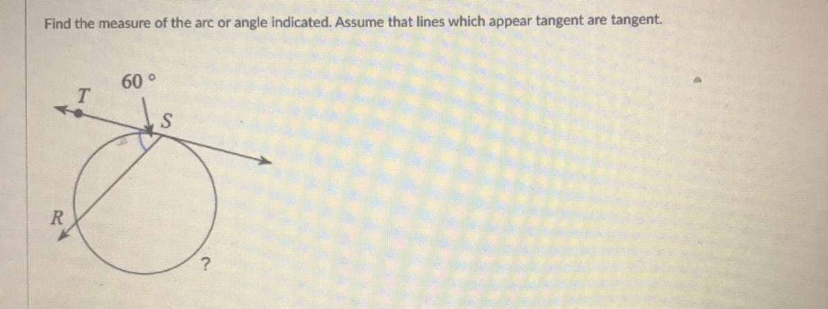 Find the measure of the arc or angle indicated. Assume that lines which appear tangent are tangent.
60 o
