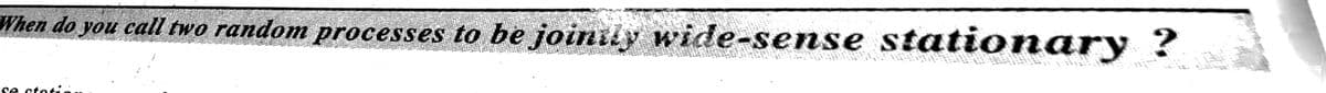 When do you call two random processes to be joinily wide-sense stationary ?
se atoti
