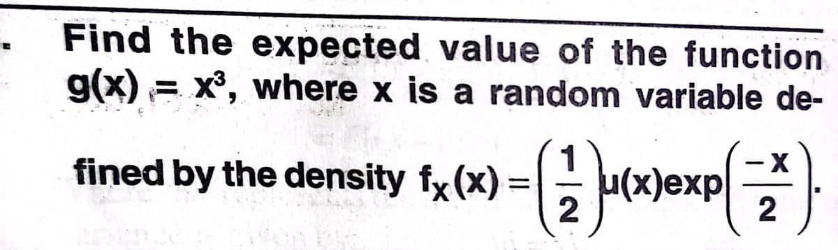 Find the expected value of the function
g(x) = x, where x is a random variable de-
fined by the density f, (x) =G olexp
1
u(x)exp
%3D
2
