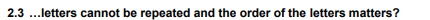 2.3 ...letters cannot be repeated and the order of the letters matters?