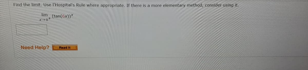 Find the limit. Use l'Hospital's Rule where appropriate. If there is a more elementary method, consider using it.
lim (tan(6x))*
Need Help?
Read It
