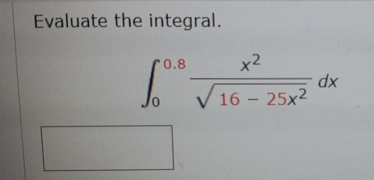 Evaluate the integral.
0.8
x2
V 16 - 25x2
xp
