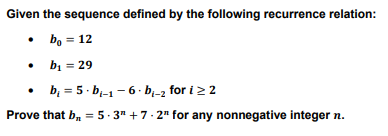 Given the sequence defined by the following recurrence relation:
b₁ = 12
.
b₁ = 29
b
5 b-1-6. b₁-2 for i≥2
Prove that b₁ =5.3" +7.2" for any nonnegative integer n.