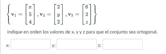 2
(--8--8--8)
=
Y
2
indique en orden los valores de x, y y z para que el conjunto sea ortogonal.
X:
= 5
y:
=
Z: